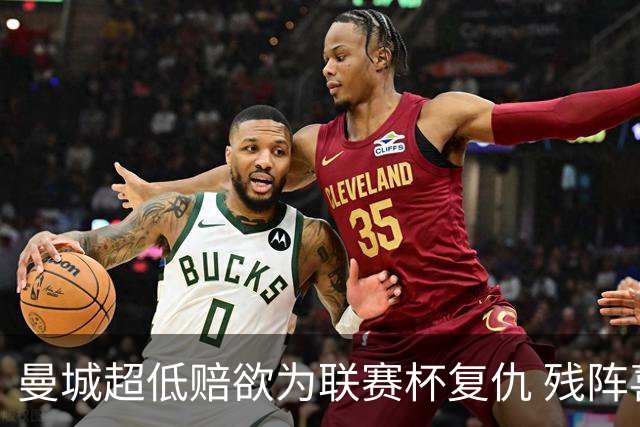 曼城超低赔欲为联赛杯复仇 残阵喜鹊恐遭大败